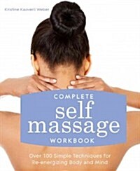 Complete Self Massage Workbook : Over 100 Simple Techniques for Re-energizing Body and Mind (Paperback)