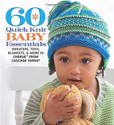 60 Quick Knit Baby Essentials: Sweaters, Toys, Blankets, & More in Cherub(tm) from Cascade Yarns(r) (Paperback)