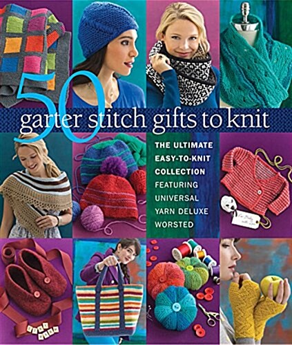 50 Garter Stitch Gifts to Knit: The Ultimate Easy-To-Knit Collection Featuring Universal Yarn Deluxe Worsted (Paperback)