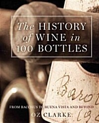 The History of Wine in 100 Bottles: From Bacchus to Bordeaux and Beyond (Hardcover)