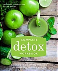 Complete Detox Workbook : 2-day, 9-day and 30-day makeovers to cleanse and revitalize your life (Paperback)