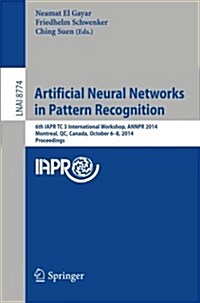 Artificial Neural Networks in Pattern Recognition: 6th Iapr Tc 3 International Workshop, Annpr 2014, Montreal, Qc, Canada, October 6-8, 2014, Proceedi (Paperback, 2014)