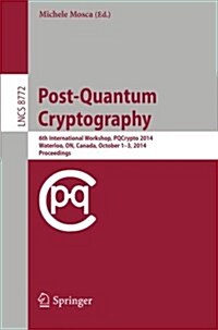 Post-Quantum Cryptography: 6th International Workshop, Pqcrypto 2014, Waterloo, On, Canada, October 1-3, 2014. Proceedings (Paperback, 2014)