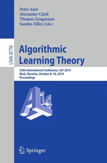 Algorithmic Learning Theory: 25th International Conference, Alt 2014, Bled, Slovenia, October 8-10, 2014, Proceedings (Paperback, 2014)