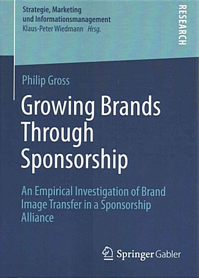 Growing Brands Through Sponsorship: An Empirical Investigation of Brand Image Transfer in a Sponsorship Alliance (Paperback, 2015)