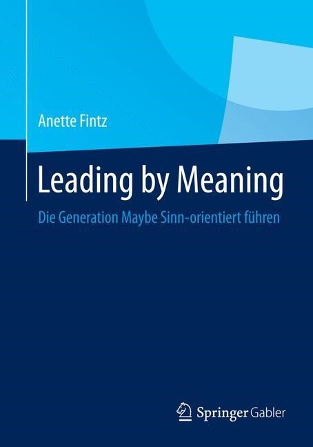 Leading by Meaning: Die Generation Maybe Sinn-Orientiert F?ren (Paperback, 2014)