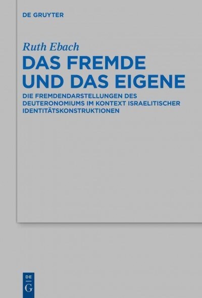 Das Fremde Und Das Eigene: Die Fremdendarstellungen Des Deuteronomiums Im Kontext Israelitischer Identit?skonstruktionen (Hardcover)