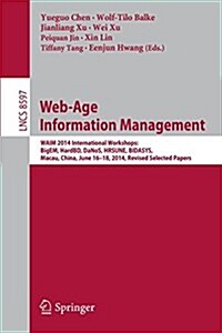 Web-Age Information Management: Waim 2014 International Workshops: Bigem, Hardbd, Danos, Hrsune, Bidasys, Macau, China, June 16-18, 2014, Revised Sele (Paperback, 2014)