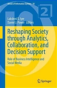 Reshaping Society Through Analytics, Collaboration, and Decision Support: Role of Business Intelligence and Social Media (Paperback, 2015)