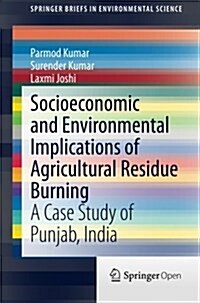 Socioeconomic and Environmental Implications of Agricultural Residue Burning: A Case Study of Punjab, India (Paperback, 2015)