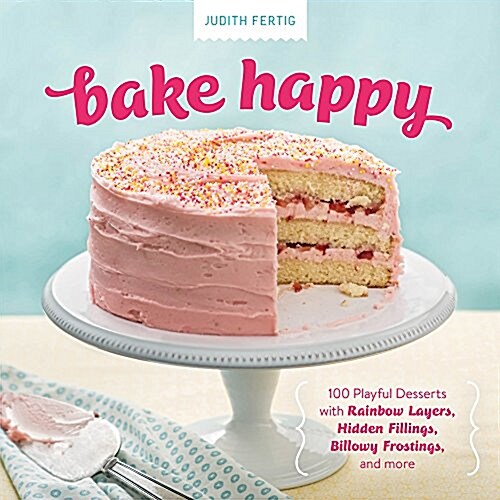 Bake Happy: 100 Playful Desserts with Rainbow Layers, Hidden Fillings, Billowy Frostings, and More (Hardcover)
