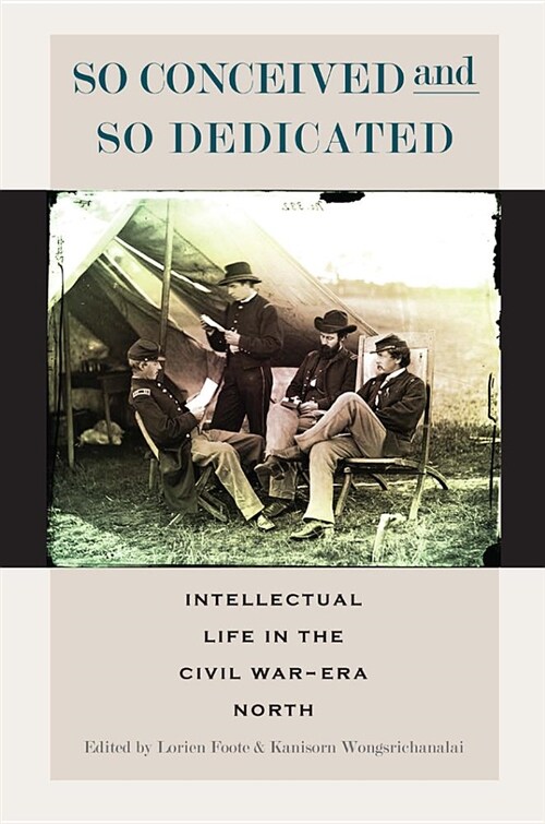 So Conceived and So Dedicated: Intellectual Life in the Civil War-Era North (Hardcover)