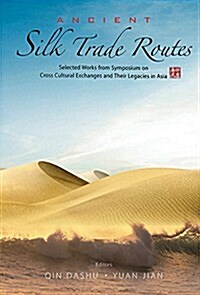 Ancient Silk Trade Routes: Selected Works from Symposium on Cross Cultural Exchanges and Their Legacies in Asia (Hardcover)