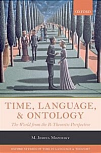 Time, Language, and Ontology : The World from the B-Theoretic Perspective (Hardcover)