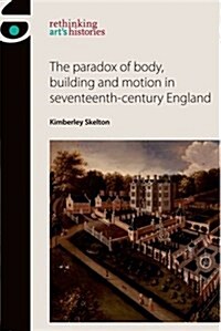 The Paradox of Body, Building and Motion in Seventeenth-century England (Hardcover)