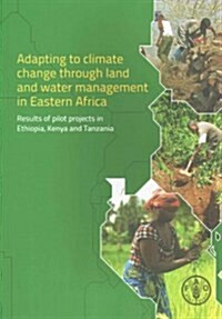 Adapting to Climate Change Through Land and Water Management in Eastern Africa: Results of Pilot Projects in Ethiopia, Kenya and Tanzania (Paperback)