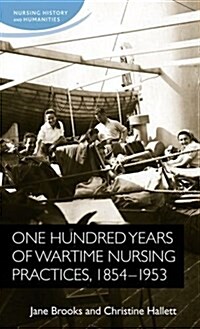 One Hundred Years of Wartime Nursing Practices, 1854–1953 (Paperback)