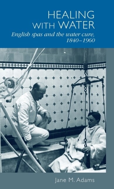 Healing with Water : English Spas and the Water Cure, 1840–1960 (Hardcover)