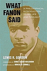 What Fanon Said: A Philosophical Introduction to His Life and Thought (Hardcover)