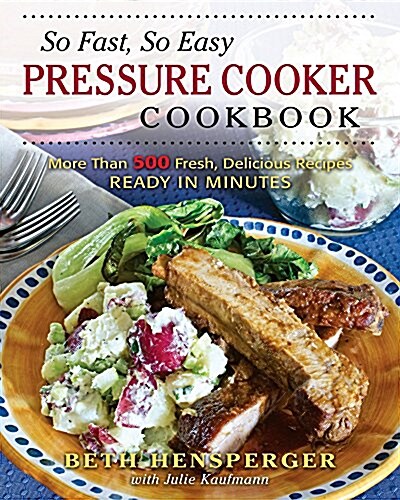 So Fast, So Easy Pressure Cooker Cookbook: More Than 725 Fresh, Delicious Recipes for Electric and Stovetop Pressure Cookers (Paperback)
