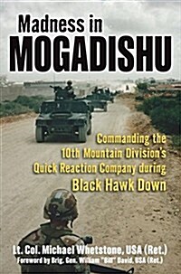 Madness in Mogadishu: Commanding the 10th Mountain Divisions Quick Reaction Company During Black Hawk Down (Hardcover)