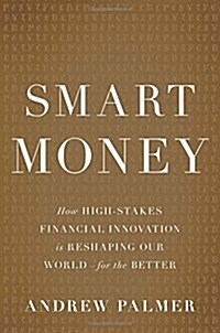Smart Money: How High-Stakes Financial Innovation Is Reshaping Our World-For the Better (Hardcover)