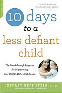 10 Days to a Less Defiant Child: The Breakthrough Program for Overcoming Your Childs Difficult Behavior (Paperback, 2)