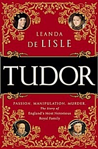 Tudor: Passion. Manipulation. Murder. the Story of Englands Most Notorious Royal Family (Paperback)