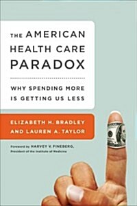The American Health Care Paradox: Why Spending More Is Getting Us Less (Paperback)