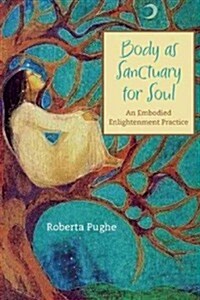 Body as Sanctuary for Soul: An Embodied Enlightenment Practice (Paperback)