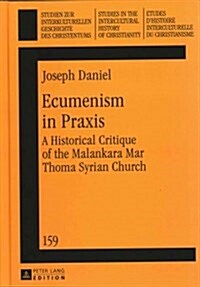 Ecumenism in Praxis: A Historical Critique of the Malankara Mar Thoma Syrian Church (Hardcover)