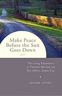 Make Peace Before the Sun Goes Down: The Long Encounter of Thomas Merton and His Abbot, James Fox (Paperback)