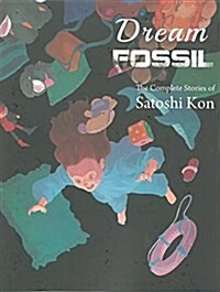 Dream Fossil: The Complete Stories of Satoshi Kon (Paperback)