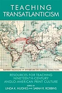 Teaching Transatlanticism : Resources for Teaching Nineteenth-Century Anglo-American Print Culture (Hardcover)