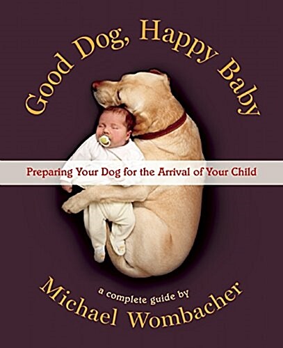 Good Dog, Happy Baby: Preparing Your Dog for the Arrival of Your Child (Hardcover, Revised)