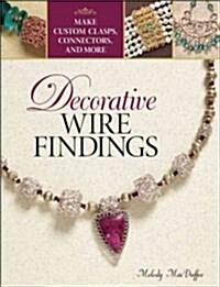 Decorative Wire Findings: Make Custom Clasps, Connectors, and More (Paperback)