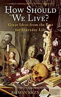 How Should We Live?: Great Ideas from the Past for Everyday Life (Paperback)