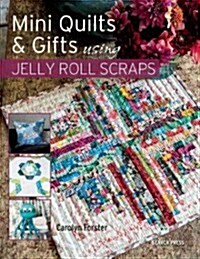 Little Quilts & Gifts from Jelly Roll Scraps : 30 Gorgeous Projects for Using Up Your Left-Over Fabric (Paperback)