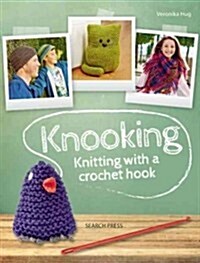 Knooking : 19 Projects to Knit with a Crochet Hook (Paperback)