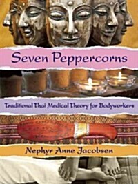 Seven Peppercorns : Traditional Thai Medical Theory for Bodyworkers (Paperback, annotated ed)