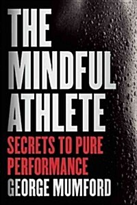 The Mindful Athlete: Secrets to Pure Performance (Hardcover)