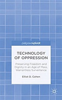 Technology of Oppression : Preserving Freedom and Dignity in an Age of Mass, Warrantless Surveillance (Hardcover)