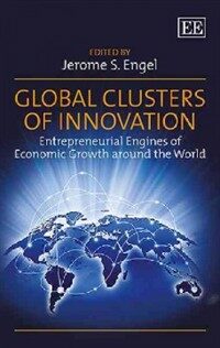 Global clusters of innovation : entrepreneurial engines of economic growth around the world /