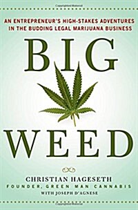 Big Weed: An Entrepreneurs High-Stakes Adventures in the Budding Legal Marijuana Business (Hardcover)