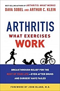 Arthritis: What Exercises Work: Breakthrough Relief for the Rest of Your Life, Even After Drugs and Surgery Have Failed (Paperback, 2)