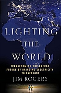 Lighting the World : Transforming Our Energy Future by Bringing Electricity to Everyone (Hardcover)