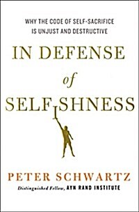 In Defence of Selfishness : Why the Code of Self-Sacrifice is Unjust and Destructive (Hardcover)