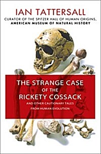 The Strange Case of the Rickety Cossack : and Other Cautionary Tales from Human Evolution (Hardcover)