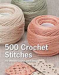 500 Crochet Stitches: The Ultimate Crochet Stitch Bible (Hardcover)