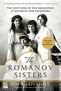 The Romanov Sisters: The Lost Lives of the Daughters of Nicholas and Alexandra (Paperback)